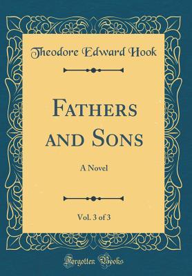 Read Online Fathers and Sons, Vol. 3 of 3: A Novel (Classic Reprint) - Theodore Edward Hook | PDF