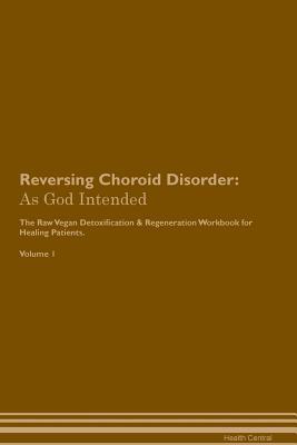 Download Reversing Choroid Disorder: As God Intended The Raw Vegan Plant-Based Detoxification & Regeneration Workbook for Healing Patients. Volume 1 - Health Central | ePub