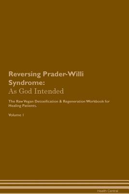 Download Reversing Prader-Willi Syndrome: As God Intended The Raw Vegan Plant-Based Detoxification & Regeneration Workbook for Healing Patients. Volume 1 - Health Central file in ePub