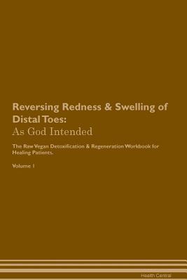 Read Reversing Redness & Swelling of Distal Toes: As God Intended The Raw Vegan Plant-Based Detoxification & Regeneration Workbook for Healing Patients. Volume 1 - Health Central | PDF