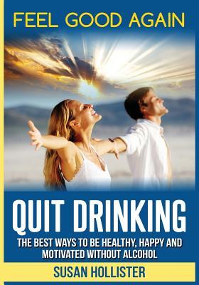 Read Quit Drinking: The Best Ways to Be Healthy, Happy and Motivated Without Alcohol - Susan Hollister | ePub