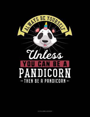 Download Always Be Yourself Unless You Can Be a Pandicorn Then Be a Pandicorn: 4 Column Ledger -  | ePub