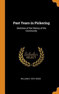 Full Download Past Years in Pickering: Sketches of the History of the Community - William R. Wood | PDF