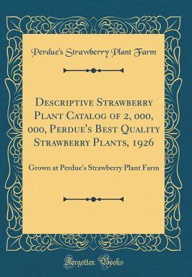 Download Descriptive Strawberry Plant Catalog of 2, 000, 000, Perdue's Best Quality Strawberry Plants, 1926: Grown at Perdue's Strawberry Plant Farm (Classic Reprint) - Perdue's Strawberry Plant Farm | PDF