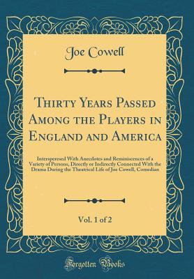 Download Thirty Years Passed Among the Players in England and America, Vol. 1 of 2: Intersperesed with Anecdotes and Reminiscences of a Variety of Persons, Directly or Indirectly Connected with the Drama During the Theatrical Life of Joe Cowell, Comedian - Joe Cowell file in ePub