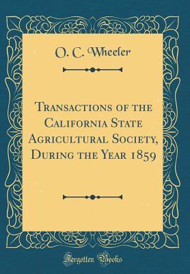 Read Transactions of the California State Agricultural Society, During the Year 1859 (Classic Reprint) - O C Wheeler | ePub