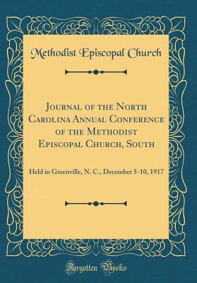 Download Journal of the North Carolina Annual Conference of the Methodist Episcopal Church, South: Held in Greenville, N. C., December 5-10, 1917 (Classic Reprint) - Methodist Episcopal Church file in PDF