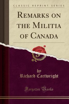 Read Remarks on the Militia of Canada (Classic Reprint) - Richard Cartwright file in PDF