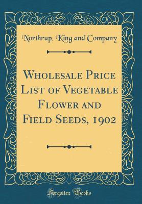 Full Download Wholesale Price List of Vegetable Flower and Field Seeds, 1902 (Classic Reprint) - Northrup King and Company file in ePub