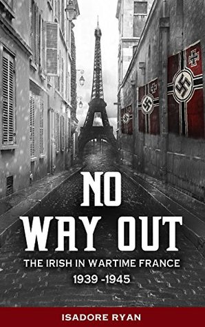 Read No Way Out: The Irish in Wartime France 1939-1945 - Isadore Ryan file in PDF