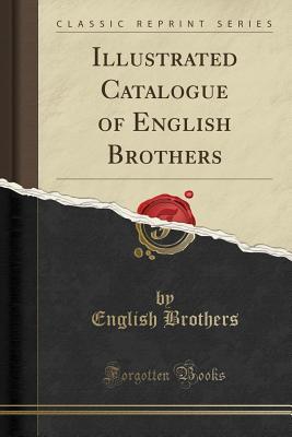 Read Illustrated Catalogue of English Brothers (Classic Reprint) - English Brothers | ePub