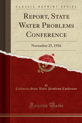 Download Report, State Water Problems Conference: November 25, 1916 (Classic Reprint) - California State Water Probl Conference file in ePub