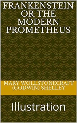 Full Download FRANKENSTEIN or The Modern Prometheus : Illustration - Mary Wollstonecraft Shelley | PDF