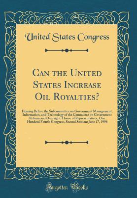 Download Can the United States Increase Oil Royalties?: Hearing Before the Subcommittee on Government Management, Information, and Technology of the Committee on Government Reform and Oversight, House of Representatives, One Hundred Fourth Congress, Second Session - U.S. Congress | ePub