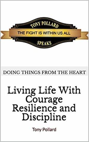 Read Living Life With Courage Resilience and Discipline: Tony Pollard - Doing Things From The Heart file in ePub