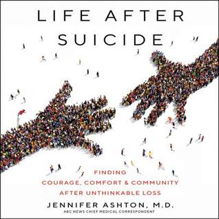 Read Online Life After Suicide: Finding Courage, Comfort Community After Unthinkable Loss - Jennifer Ashton | PDF