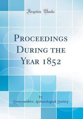 Full Download Proceedings During the Year 1852 (Classic Reprint) - Somersetshire Archaeological Society file in PDF