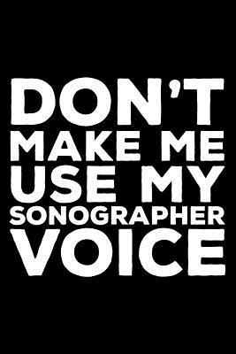 Full Download Don't Make Me Use My Sonographer Voice: 6x9 Notebook, Ruled, Funny Writing Notebook, Journal for Work, Daily Diary, Planner, Organizer for Sonographers -  | PDF