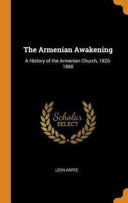 Read The Armenian Awakening: A History of the Armenian Church, 1820-1860 - Leon Arpee file in PDF