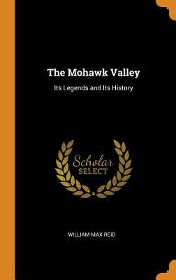 Full Download The Mohawk Valley: Its Legends and Its History - W. Max Reid file in PDF