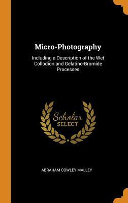 Full Download Micro-Photography: Including a Description of the Wet Collodion and Gelatino-Bromide Processes - Abraham Cowley Malley | ePub