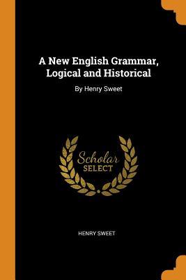 Download A New English Grammar, Logical and Historical: By Henry Sweet - Henry Sweet | PDF