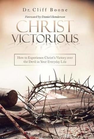 Full Download Christ Victorious: How to Experience Christ’S Victory over the Devil in Your Everyday Life - Clifford B. Boone file in PDF