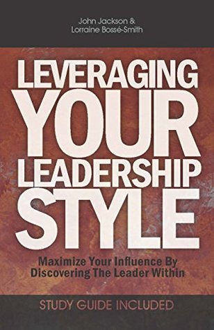 Download Leveraging Your Leadership Style: Maximize Your Influence By Discovering The Leader Within - John Jackson | ePub