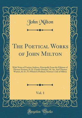 Full Download The Poetical Works of John Milton, Vol. 1: With Notes of Various Authors, Principally from the Editions of Thomas Newton, D. D. Charles Dunster, M. An. and Thomas Warton, B. D.; To Which Is Prefixed, Newton's Life of Milton (Classic Reprint) - John Milton file in PDF