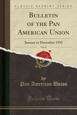 Download Bulletin of the Pan American Union, Vol. 67: January to December 1933 (Classic Reprint) - Pan American Union file in ePub