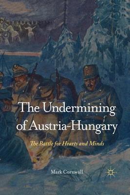 Full Download The Undermining of Austria-Hungary: The Battle for Hearts and Minds - Mark Cornwall | ePub