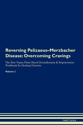 Download Reversing Pelizaeus-Merzbacher Disease: Overcoming Cravings The Raw Vegan Plant-Based Detoxification & Regeneration Workbook for Healing Patients.Volume 3 - Health Central | PDF