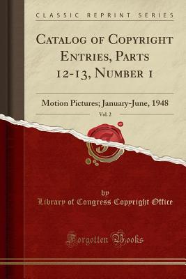 Download Catalog of Copyright Entries, Parts 12-13, Number 1, Vol. 2: Motion Pictures; January-June, 1948 (Classic Reprint) - Library of Congress | ePub