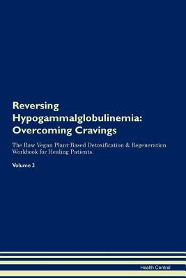 Read Reversing Hypogammalglobulinemia: Overcoming Cravings The Raw Vegan Plant-Based Detoxification & Regeneration Workbook for Healing Patients. Volume 3 - Health Central | PDF