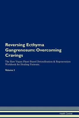 Download Reversing Ecthyma Gangrenosum: Overcoming Cravings The Raw Vegan Plant-Based Detoxification & Regeneration Workbook for Healing Patients. Volume 3 - Health Central | PDF