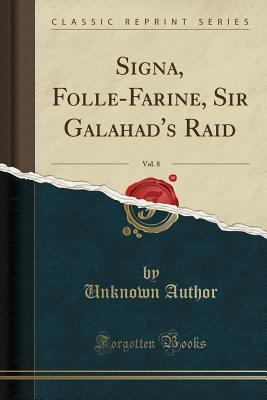 Full Download Signa, Folle-Farine, Sir Galahad's Raid, Vol. 8 (Classic Reprint) - Unknown file in ePub