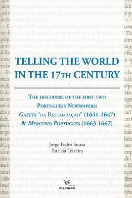 Read Online Telling the World in the 17th Century: The Discourse of the First Two Portuguese Newspapers: Gazeta Da Restaura��o (1641-1647) & Merc�rio Portugu�s (1663-1667) - Patrícia Teixeira | ePub