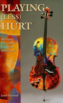 Read Online Playing (Less) Hurt: An Injury Prevention Guide for Musicians - Janet Horvath file in ePub