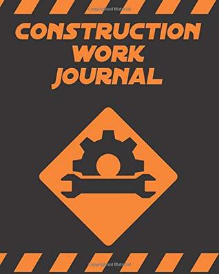 Full Download Construction work journal - Notebook to organize construction works: 200 pages 8 x 10(20.32 x 25.4 cm) size. Notebook for construction workers -  | PDF