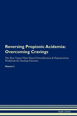 Download Reversing Propionic Acidemia: Overcoming Cravings The Raw Vegan Plant-Based Detoxification & Regeneration Workbook for Healing Patients.Volume 3 - Health Central file in ePub