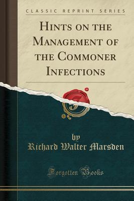 Read Online Hints on the Management of the Commoner Infections (Classic Reprint) - Richard Walter Marsden | ePub