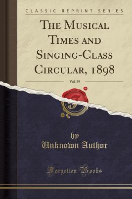 Download The Musical Times and Singing-Class Circular, 1898, Vol. 39 (Classic Reprint) - Unknown | ePub