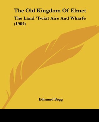 Read The Old Kingdom of Elmet: The Land 'Twixt Aire and Wharfe (1904) - Edmund Bogg file in PDF