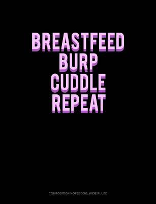 Read Breastfeed Burp Cuddle Repeat: Composition Notebook: Wide Ruled -  file in ePub