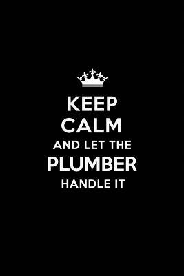 Read Keep Calm and Let the Plumber Handle It: Blank Lined 6x9 Plumber / Plumbing Quote Journal/Notebooks as Gift for Birthday, Valentine's Day, Anniversary, Thanks Giving, Christmas, Graduation for Your Spouse, Lover, Partner, Friend or Coworker. -  file in PDF