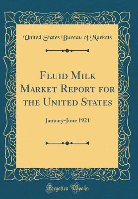 Read Fluid Milk Market Report for the United States: January-June 1921 (Classic Reprint) - United States Bureau of Markets file in PDF