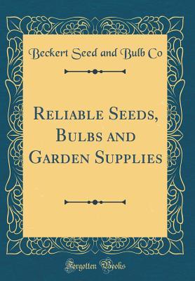 Read Online Reliable Seeds, Bulbs and Garden Supplies (Classic Reprint) - Beckert Seed and Bulb Co | ePub