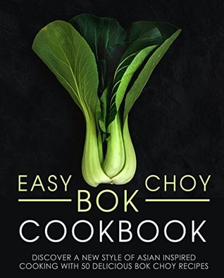 Read Easy Bok Choy Cookbook: Discover a New Style of Asian Inspired Cooking with 50 Delicious Bok Choy Recipes (2nd Edition) - BookSumo Press file in ePub