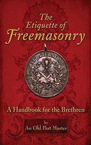 Read The Etiquette of Freemasonry: A Handbook for the Brethren - An Old Past Master | PDF