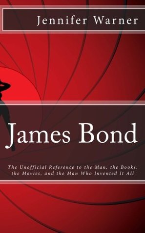 Read James Bond: The Unofficial Reference to the Man, the Books, the Movies, and the Man Who Invented It All - Jennifer Warner file in PDF